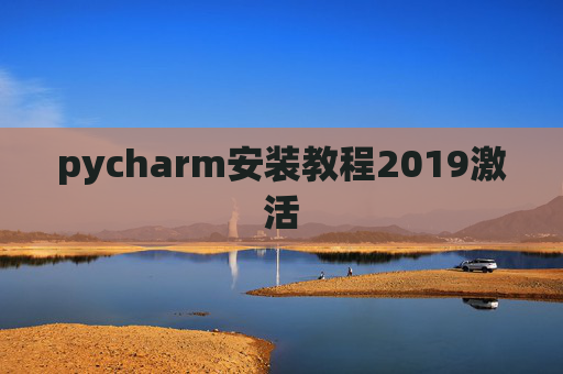 pycharm安装教程2019激活 pycharm安装教程2019激活